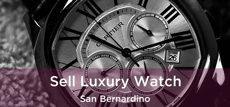 Sell Luxury Watch San Bernardino